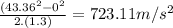 \frac{(43.36^{2}-0^2}{2.(1.3)} =723.11m/s^2
