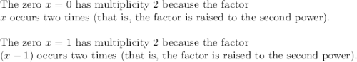 \text{The zero}\ x =0\ \text{has multiplicity 2 because the factor}\\x\ \text{occurs two times (that is, the factor is raised to the second power)}.\\\\\text{The zero}\ x =1\ \text{has multiplicity 2 because the factor}\\(x-1)\ \text{occurs two times (that is, the factor is raised to the second power)}.