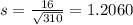 s = \frac{16}{\sqrt{310}} = 1.2060
