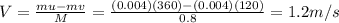 V=\frac{mu-mv}{M}=\frac{(0.004)(360)-(0.004)(120)}{0.8}=1.2 m/s