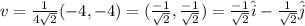 v=\frac{1}{4\sqrt{2}}(-4,-4)=(\frac{-1}{\sqrt{2}},\frac{-1}{\sqrt{2}})= \frac{-1}{\sqrt{2}}\hat{i}-\frac{1}{\sqrt{2}}\hat{j}