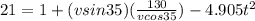 21 = 1 + (vsin35)(\frac{130}{vcos35}) - 4.905 t^2