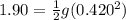 1.90 = \frac{1}{2}g(0.420^2)