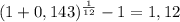 ( 1 + 0,143 ) ^{\frac{1}{12} } - 1 = 1,12