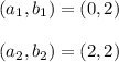(a_1,b_1)=(0,2)\\ \\(a_2,b_2)=(2,2)