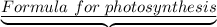 \sf{\underbrace{\underline{Formula~for~photosynthesis  }}}