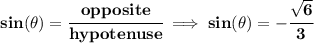 \bf sin(\theta)=\cfrac{opposite}{hypotenuse}\implies sin(\theta)=-\cfrac{\sqrt{6}}{3}