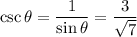 \csc\theta=\dfrac1{\sin\theta}=\dfrac3{\sqrt7}