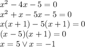x^2-4x-5=0\\&#10;x^2+x-5x-5=0\\&#10;x(x+1)-5(x+1)=0\\&#10;(x-5)(x+1)=0\\&#10;x=5 \vee x=-1