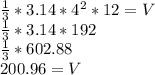 \frac{1}{3}*3.14*4^2*12 = V\\\frac{1}{3} *3.14*192\\\frac{1}{3}*602.88\\200.96 = V