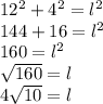 12^2+4^2=l^2\\144+16=l^2\\ 160=l^2\\\sqrt{160}=l\\4\sqrt{10}  = l
