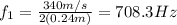 f_1 = \frac{340 m/s}{2(0.24 m)}=708.3 Hz
