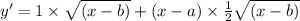 y^{\prime}=1 \times \sqrt{(x-b)}+(x-a) \times \frac{1}{2} \sqrt{(x-b)}