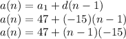 a(n)=a_1+d(n-1) \\a(n)=47+(-15)(n-1) \\a(n)=47+(n-1)(-15)