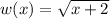 w(x)=\sqrt{x+2}