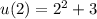 u(2)=2^2+3