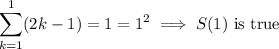 \displaystyle\sum_{k=1}^1(2k-1)=1=1^2\implies S(1)\text{ is true}