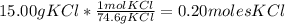 15.00gKCl*\frac{1molKCl}{74.6gKCl}=0.20molesKCl