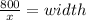 \frac{800}{x}=width