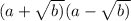 (a+\sqrt{b)}   (a-\sqrt{b)}