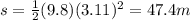 s=\frac{1}{2}(9.8)(3.11)^2=47.4 m