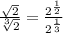 \frac{ \sqrt{2} }{ \sqrt[3]{2} }  =  \frac{ {2}^{ \frac{1}{2} } }{{2}^{ \frac{1}{3} } }