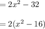 = 2x^2 - 32\\\\= 2(x^2 - 16)