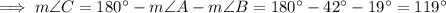 \implies m\angle C=180^{\circ}-m\angle A - m\angle B=180^{\circ}-42^{\circ}-19^{\circ}=119^{\circ}
