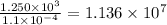 \frac{1.250\times10^{3}}{1.1\times10^{-4}} =1.136\times10^{7}