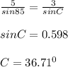 \frac{5}{sin85}=\frac{3}{sinC}\\\\sinC=0.598\\\\C=36.71^0