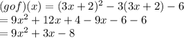 (gof)(x) = (3x+2)^2-3(3x+2)-6\\=9x^2+12x+4-9x-6-6\\=9x^2+3x-8