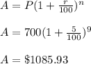 A=P(1+\frac{r}{100})^n\\\\A=700(1+\frac{5}{100})^9\\\\A=\$1085.93