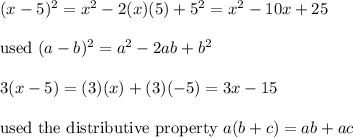 (x-5)^2=x^2-2(x)(5)+5^2=x^2-10x+25\\\\\text{used}\ (a-b)^2=a^2-2ab+b^2\\\\3(x-5)=(3)(x)+(3)(-5)=3x-15\\\\\text{used the distributive property}\ a(b+c)=ab+ac