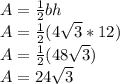 A=\frac{1}{2}bh\\A=\frac{1}{2}(4\sqrt{3}*12)\\A=\frac{1}{2}(48\sqrt{3} )\\A=24\sqrt{3}