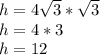 h=4\sqrt{3} *\sqrt{3} \\h=4*3\\h=12