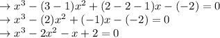 \begin{array}{l}{\rightarrow x^{3}-(3-1) x^{2}+(2-2-1) x-(-2)=0} \\ {\rightarrow x^{3}-(2) x^{2}+(-1) x-(-2)=0} \\ {\rightarrow x^{3}-2 x^{2}-x+2=0}\end{array}