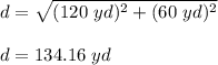 d=\sqrt{(120\ yd)^2+(60\ yd)^2}\\\\d=134.16\ yd