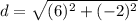 d=\sqrt{(6)^{2}+(-2)^{2}}