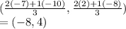 (\frac{2(-7)+1(-10)}{3} ,\frac{2(2)+1(-8)}{3})\\=(-8, 4)