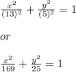 \\  \frac{x^2}{(13)^2} +  \frac{y^2}{(5)^2} = 1&#10; \\ &#10; \\ or&#10; \\ &#10; \\  \frac{x^2}{169} +  \frac{y^2}{25} = 1