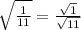 \sqrt{ \frac{1}{11} } = \frac{ \sqrt{1} }{ \sqrt{11} }