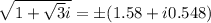 \sqrt{1 + \sqrt{3} i}=\pm (1.58+i 0.548)