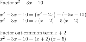\mathrm{Factor}\:x^2-3x-10\\\\x^2-3x-10=\left(x^2+2x\right)+\left(-5x-10\right)\\x^2-3x-10=x\left(x+2\right)-5\left(x+2\right)\\\\\mathrm{Factor\:out\:common\:term\:}x+2\\x^2-3x-10=\left(x+2\right)\left(x-5\right)