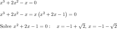 x^3+2x^2-x=0\\\\x^3+2x^2-x=x\left(x^2+2x-1\right)=0\\\\\mathrm{Solve\:}\:x^2+2x-1=0:\quad x=-1+\sqrt{2},\:x=-1-\sqrt{2}