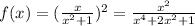 f(x)=(\frac{x}{x^2+1})^2 =\frac{x^2}{x^4+2x^2+1}