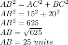 AB^{2} =AC^{2} +BC^{2} \\ AB^{2} =15^{2} +20^{2}\\ AB^{2} =625\\ AB=\sqrt{625} \\ AB=25\ units