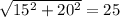 \sqrt{15^{2}+ 20^{2}  } =25