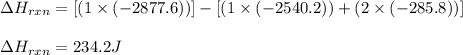 \Delta H_{rxn}=[(1\times (-2877.6))]-[(1\times (-2540.2))+(2\times (-285.8))]\\\\\Delta H_{rxn}=234.2J