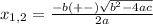 x_{1,2}=\frac{-b (+-)\sqrt{b^{2}-4ac } }{2a}