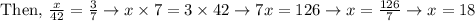 \text { Then, } \frac{x}{42}=\frac{3}{7} \rightarrow x \times 7=3 \times 42 \rightarrow 7 x=126 \rightarrow x=\frac{126}{7} \rightarrow x=18